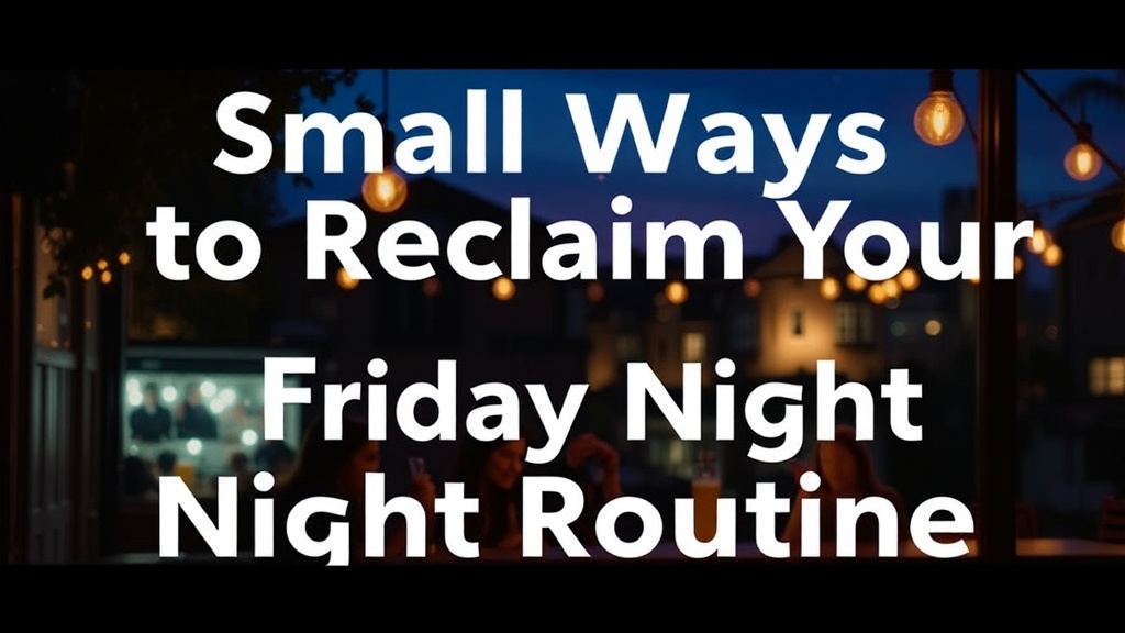Small Ways to Reclaim Your Friday Night Routine
