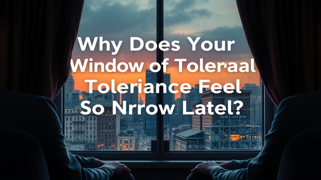 Why Does Your Window of Tolerance Feel So Narrow Lately?
