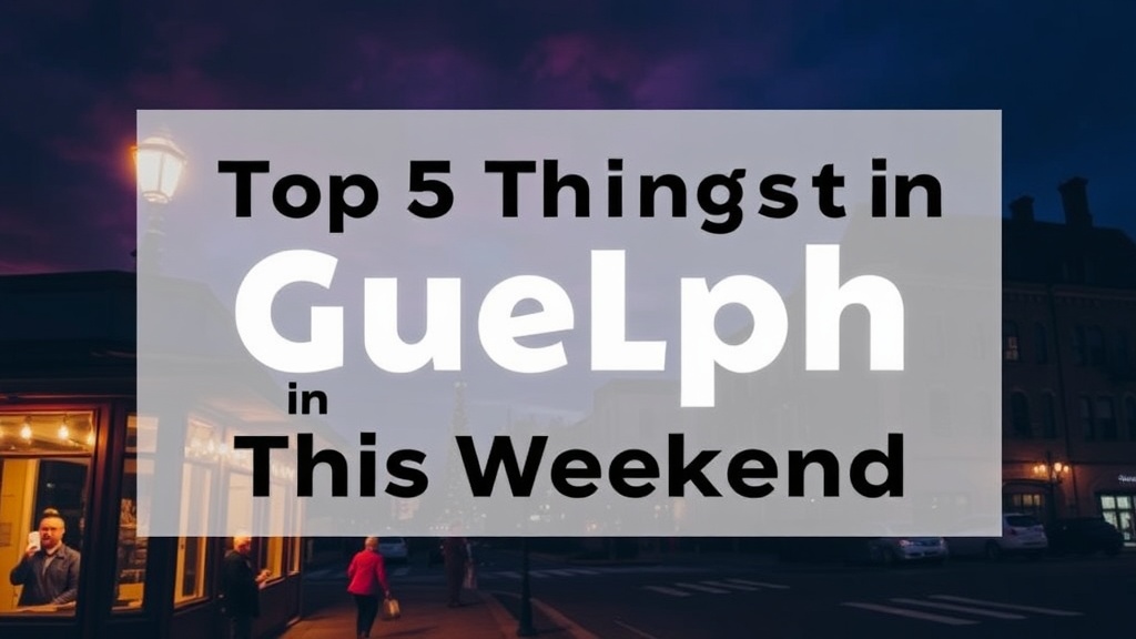 Top 5 Things to Do in Guelph This Weekend