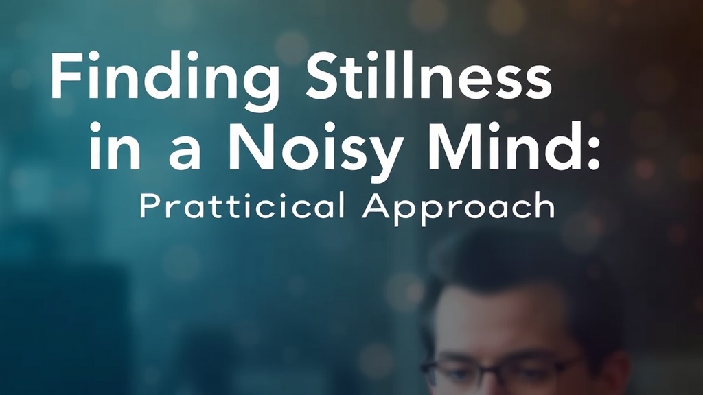 Finding Stillness in a Noisy Mind: A Practical Approach
