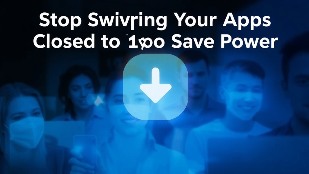 Stop Swiping Your Apps Closed to Save Power