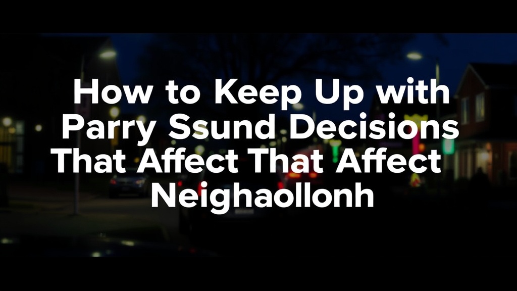 How to Keep Up with Parry Sound Town Council Decisions That Affect Your Neighborhood