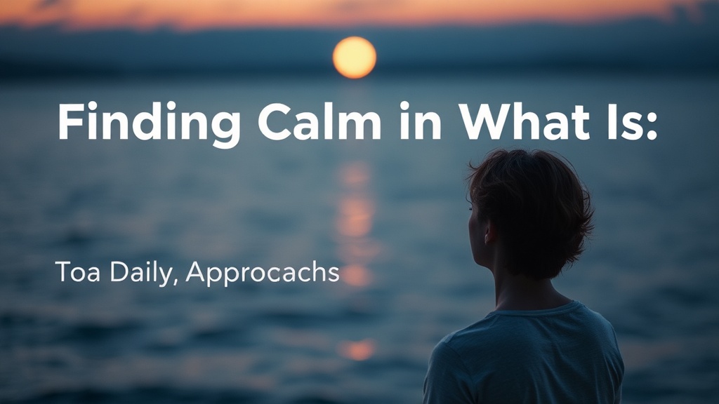 Finding Calm in What Is: A Daily Approach to Acceptance