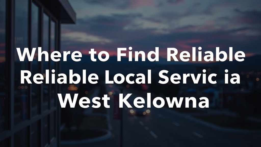 Where to Find Reliable Local Services in West Kelowna